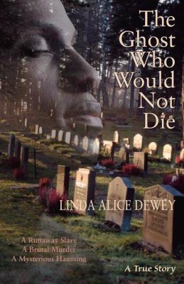 Ghost Who Would Not Die A Runaway Slave, a Brutal Murder, a Mysterious Haunting  2008 9781571745859 Front Cover