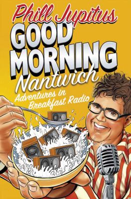 Good Morning Nantwich: Adventures in Breakfast Radio   2011 9780007313860 Front Cover