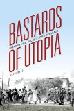 Bastards of Utopia Living Radical Politics after Socialism  2015 9780253015860 Front Cover