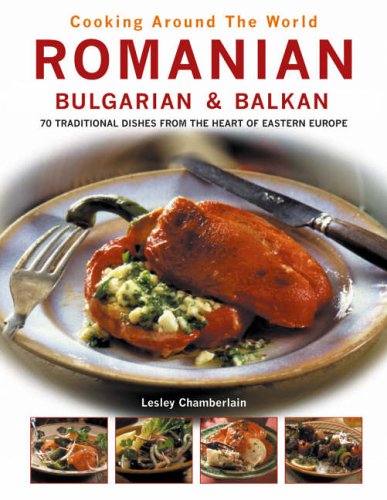 Romanian, Bulgarian and Balkan 70 Traditional Dishes from the Heart of Eastern Europe  2005 9780754815860 Front Cover