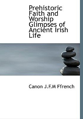 Prehistoric Faith and Worship Glimpses of Ancient Irish Life N/A 9781115363860 Front Cover