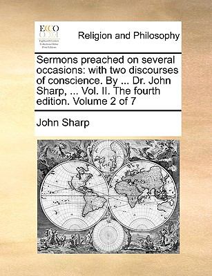 Sermons Preached on Several Occasions : With two discourses of conscience. by ... Dr. John Sharp, ... Vol. II. the fourth edition. Volume 2 Of 7 N/A 9781140943860 Front Cover