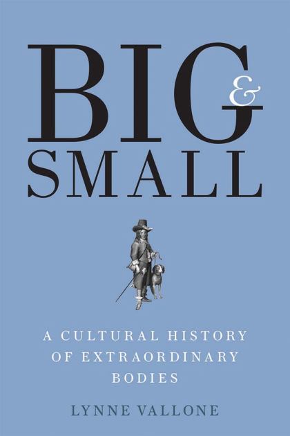 Big and Small A Cultural History of Extraordinary Bodies  2017 9780300228861 Front Cover