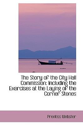 Story of the City Hall Commission : Including the Exercises at the Laying of the Corner Stones N/A 9780559945861 Front Cover