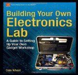 Building Your Own Electronics Lab A Guide to Setting up Your Own Gadget Workshop  2012 9781430243861 Front Cover