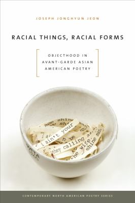 Racial Things, Racial Forms Objecthood in Avant-Garde Asian American Poetry  2012 9781609380861 Front Cover