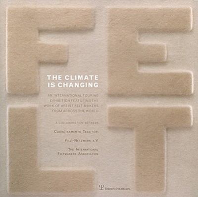 Climate Is Changing International Touring Exhibition Featuring the Work of Artist Felt Makers from across the World  2010 9788859607861 Front Cover