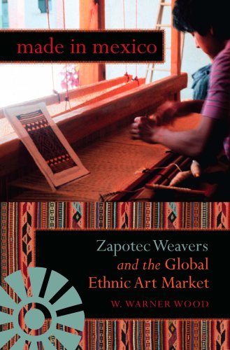 Made in Mexico Zapotec Weavers and the Global Ethnic Art Market  2008 9780253219862 Front Cover
