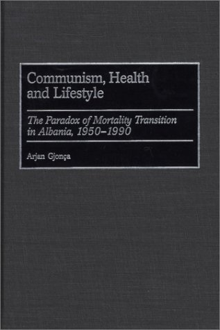 Communism, Health and Lifestyle The Paradox of Mortality Transition in Albania, 1950-1990  2000 9780313315862 Front Cover