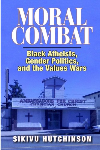 Moral Combat Black Atheists, Gender Politics, and the Values Wars  2011 9780578071862 Front Cover