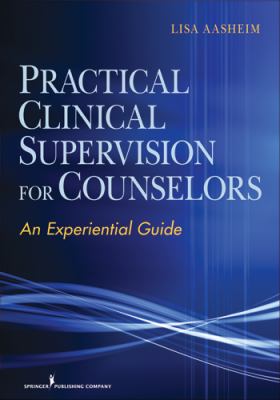 Practical Clinical Supervision for Counselors An Experiential Guide  2011 9780826107862 Front Cover