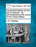 practical treatise on the law of replevin : as administered by the courts of the United States  N/A 9781240179862 Front Cover