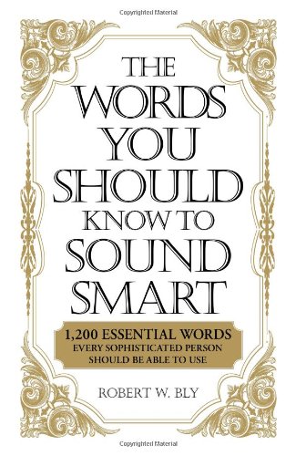 Words You Should Know to Sound Smart 1200 Essential Words Every Sophisticated Person Should Be Able to Use  2009 9781598698862 Front Cover
