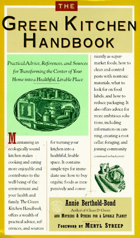 Green Kitchen Handbook Practical Advice, References, and Sources for Transforming the Center of Your Home into a Healthy, Livable Place  1997 9780060951863 Front Cover