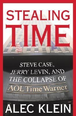 Stealing Time Steve Case, Jerry Levin, and the Collapse of AOL Time Warner  2003 9780743247863 Front Cover