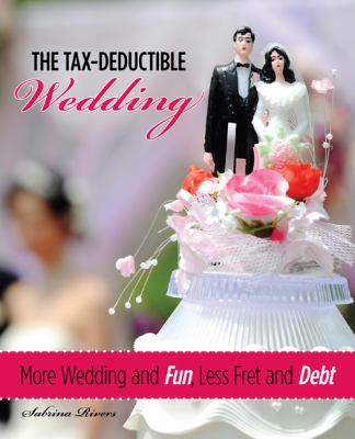 Tax-Deductible Wedding More Wedding and Fun, Less Fret and Debt  2009 9780762750863 Front Cover