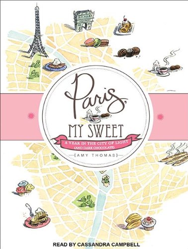 Paris, My Sweet: A Year in the City of Light (And Dark Chocolate)  2012 9781452607863 Front Cover