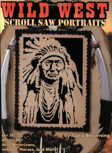 Wild West Scroll Saw Portraits Over 50 Patterns for Native Americans, Cowboys, Horses, and More!  2002 9781565231863 Front Cover