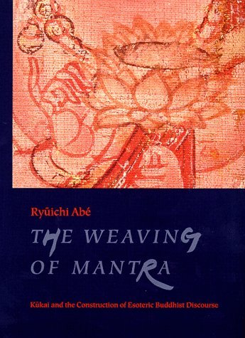 Weaving of Mantra Kukai and the Construction of Esoteric Buddhist Discourse  1999 9780231112864 Front Cover