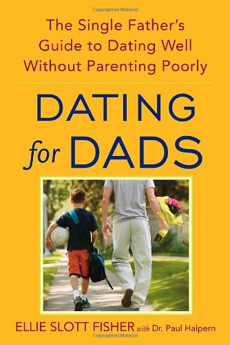 Dating for Dads The Single Father's Guide to Dating Well Without Parenting Poorly  2008 9780553384864 Front Cover