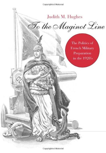 To the Maginot Line The Politics of French Military Preparation in The 1920's  1971 9780674023864 Front Cover