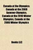 Canada at the Olympics Canada at the 2008 Summer Olympics, Canada at the 2010 Winter Olympics, Canada at the 2006 Winter Olympics N/A 9781157680864 Front Cover