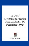 Culte D'Aphrodite-Anahita Chez les Arabes du Paganisme  N/A 9781162332864 Front Cover