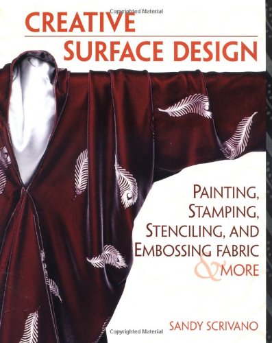 Creative Surface Design Painting, Stamping, Stenciling, and Embossing Fabr  2002 9781561584864 Front Cover