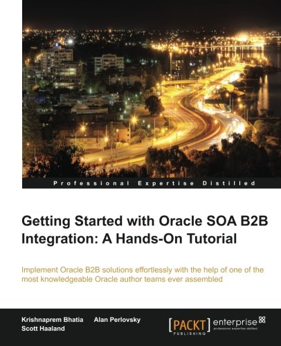 Getting Started with Oracle Soa B2b Integraton A Hands-On Tutorial  2013 9781849688864 Front Cover
