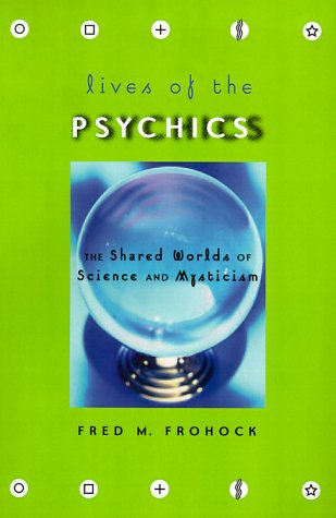 Lives of the Psychics The Shared Worlds of Science and Mysticism  2000 9780226265865 Front Cover