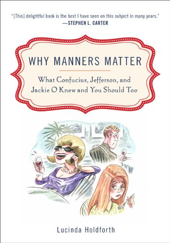 Why Manners Matter What Confucius, Jefferson, and Jackie o Knew and You ShouldToo N/A 9780452295865 Front Cover