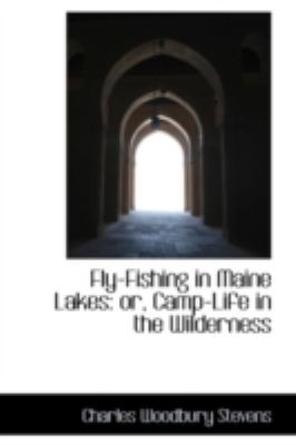 Fly-fishing in Maine Lakes: Or, Camp-life in the Wilderness  2008 9780559161865 Front Cover