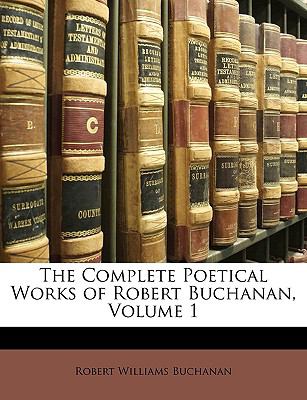Complete Poetical Works of Robert Buchanan N/A 9781149226865 Front Cover