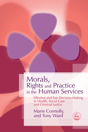 Morals, Rights and Practice in the Human Services Effective and Fair Decision-Making in Health, Social Care and Criminal Justice  2007 9781843104865 Front Cover