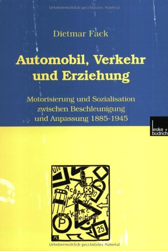 Automobil, Verkehr Und Erziehung: Motorisierung Und Sozialisation Zwischen Beschleunigung Und Anpassung 1885–1945  2000 9783810023865 Front Cover