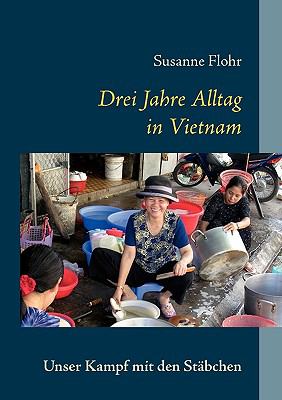 Drei Jahre Alltag in Vietnam Unser Kampf mit den Stï¿½bchen N/A 9783833484865 Front Cover