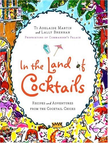 In the Land of Cocktails Recipes and Adventures from the Cocktail Chicks  2007 9780061119866 Front Cover