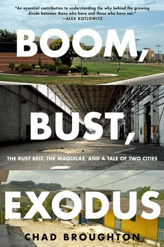 Boom, Bust, Exodus The Rust Belt, the Maquilas, and a Tale of Two Cities  2016 9780190608866 Front Cover