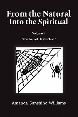 From the Natural into the Spiritual Volume 1 the Web of Destruction  N/A 9780557689866 Front Cover