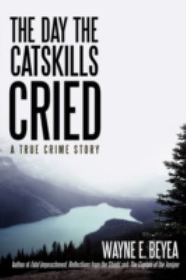 Day the Catskills Cried A True Crime Story  2008 9780595522866 Front Cover