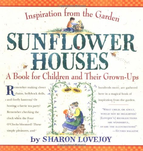 Sunflower Houses Inspiration from the Garden--A Book for Children and Their Grown-Ups  2001 9780761123866 Front Cover