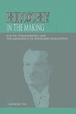 Philosophy in the Making : D.H.Th. Vollenhoven and the Emergence of Reformed Philosophy  2010 9780932914866 Front Cover