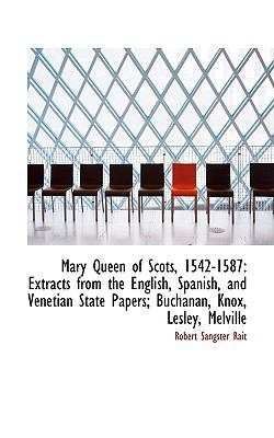 Mary Queen of Scots, 1542-1587: Extracts from the English, Spanish, and Venetian State Papers; Bucha  2009 9781103788866 Front Cover