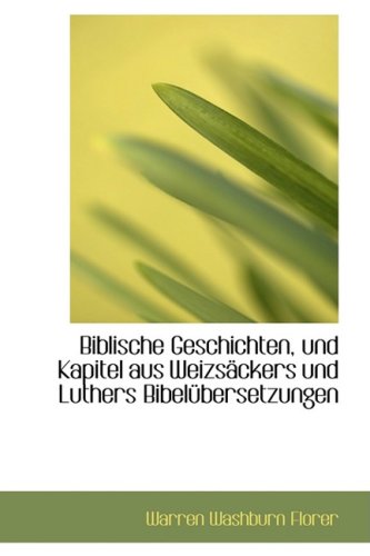 Biblische Geschichten, Und Kapitel Aus Weizsackers Und Luthers Bibelubersetzungen:   2009 9781110001866 Front Cover