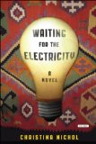 Waiting for the Electricity A Novel  2014 9781468306866 Front Cover