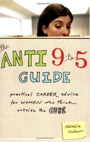 Anti 9 to 5 Guide Practical Career Advice for Women Who Think Outside the Cube  2007 9781580051866 Front Cover