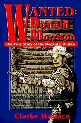 Wanted - Donald Morrison The True Story of the Megantic Outlaw N/A 9781583485866 Front Cover