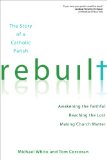 Rebuilt Awakening the Faithful, Reaching the Lost, and Making Church Matter  2013 9781594713866 Front Cover