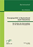 Energiepolitik in Deutschland Nach Fukushim Der Einfluss des Atomunglï¿½cks Auf Die Deutsche Energiepolitik N/A 9783863413866 Front Cover