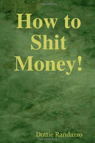 How to Shit Money!   2008 9780615188867 Front Cover